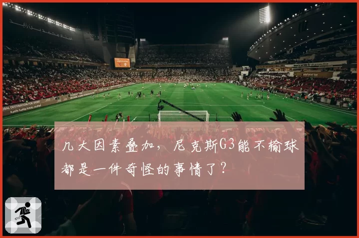 几大因素叠加,尼克斯G3能不输球都是一件奇怪的事情了?