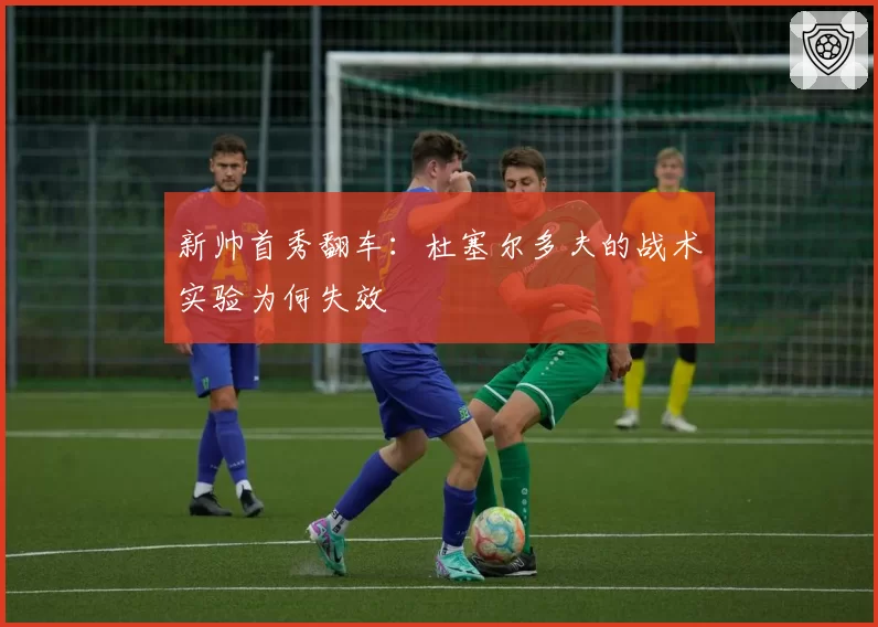 新帅首秀翻车：杜塞尔多夫的战术实验为何失效