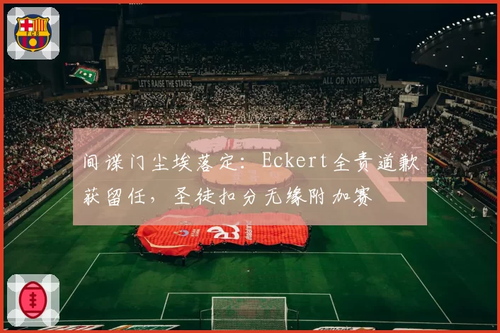 间谍门尘埃落定:Eckert全责道歉获留任,圣徒扣分无缘附加赛