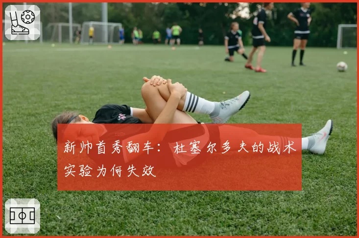 新帅首秀翻车：杜塞尔多夫的战术实验为何失效