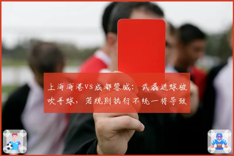 上海海港vs成都蓉城：武磊进球被吹手球，若规则执行不统一将导致射手榜排名失真