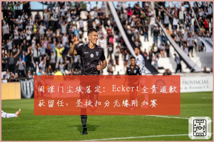 间谍门尘埃落定:Eckert全责道歉获留任,圣徒扣分无缘附加赛