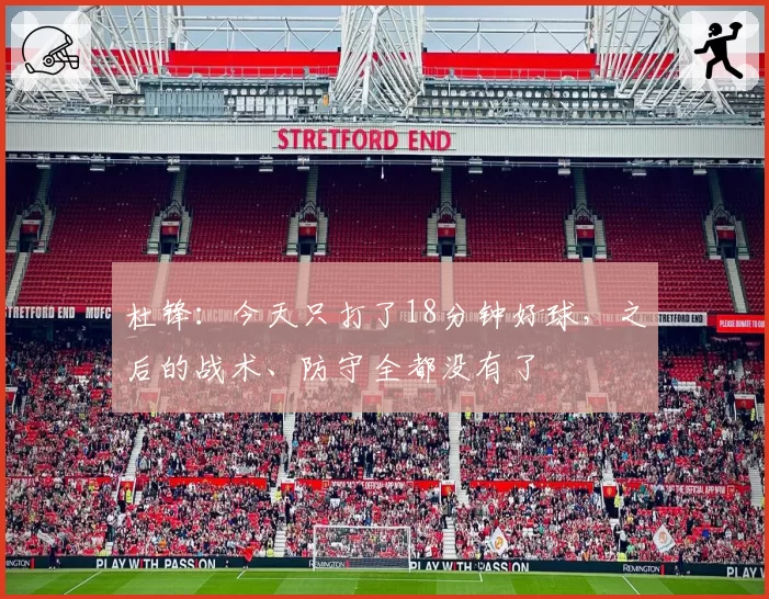 杜锋：今天只打了18分钟好球，之后的战术、防守全都没有了