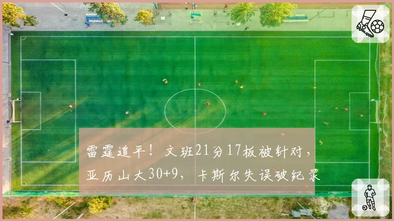 雷霆追平!文班21分17板被针对,亚历山大30+9,卡斯尔失误破纪录