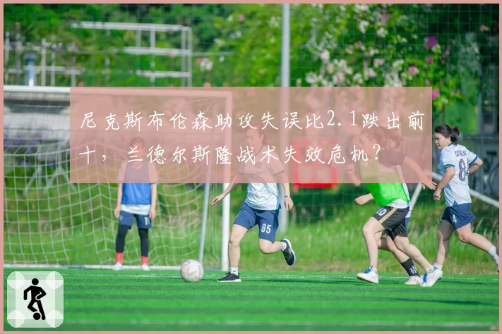 尼克斯布伦森助攻失误比2.1跌出前十，兰德尔斯隆战术失效危机？