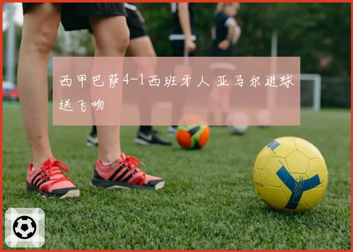 西甲巴萨4-1西班牙人 亚马尔进球送飞吻